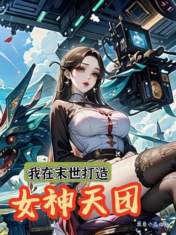 我在末世打造女神天團完整版