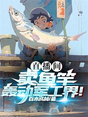 直播間賣魚竿轟動軍工界TXT八零