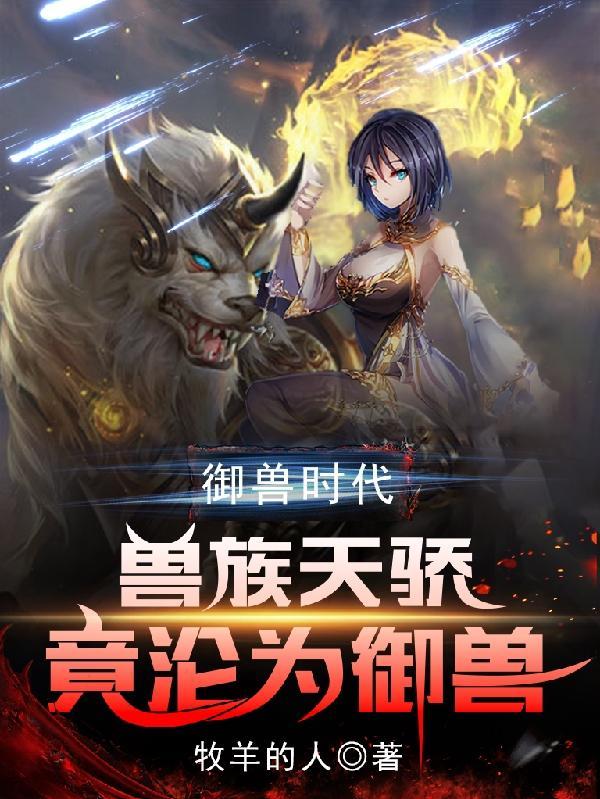 禦獸時代獸族天驕竟淪為禦獸全文