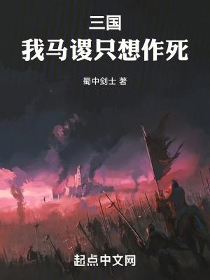 三國我馬谡隻想作死最新章節_三國我馬谡隻想作死